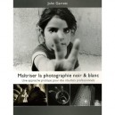 Maitriser La Photographie Noir Et Blanc - John Garrett