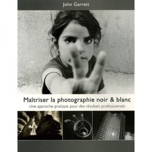 Maitriser La Photographie Noir Et Blanc - John Garrett