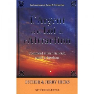 L'argent Et La Loi De L'attraction , Comment Attirer Richesse, Sante Et Bonheur - Esther Hicks