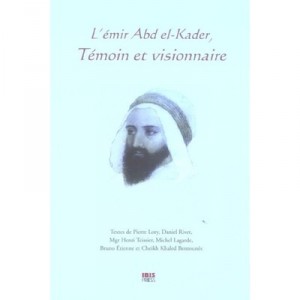 L'emir Abd El-kader, Temoin Et Visionnaire - Collectif