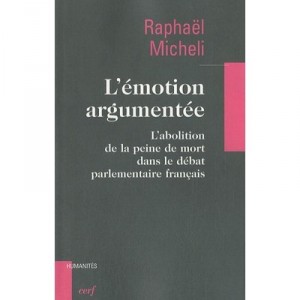 L'emotion Argumentee , L'abolition De La Peine De Mort Dans Le Debat Parlementaire Francais - Raphael Micheli