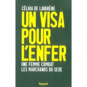 Un Visa Pour L'enfer , Une Femme Combat Les Marchands De Sexe - Celhia De Lavarene