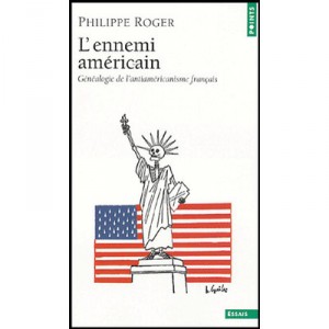 The American enemy, genealogy of French anti-Americanism - Philippe Roger
