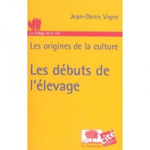 Les Origines De La Culture , Les Debuts De L'elevage - Jean-denis Vigne