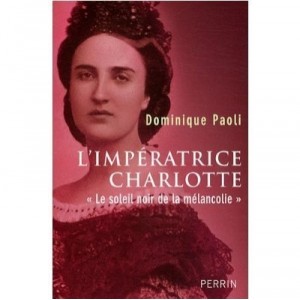 L'imperatrice Charlotte &laquo;le Soleil Noir De La Melancolie&raquo; - Dominique Paoli