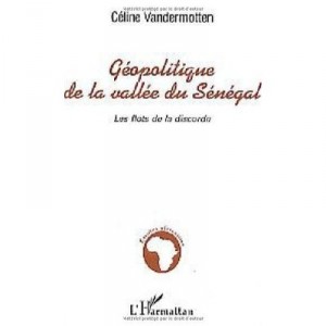 Geopolitique De La Vallee Du Senegal , Les Flots De La Discorde - Celine Vandermotten