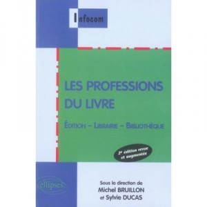 Les Professions Du Livre , Edition, Librairie, Bibliotheque (2e Edition - Michel Bruillon , Sylvie Ducas
