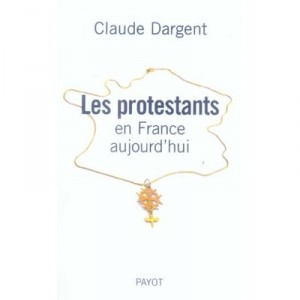 Les Protestants En France Aujourd'hui - Claude Dargent