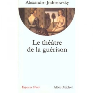 Le Theatre De La Guerison , Une Therapie Panique , La Psychomagie - Alexandro Jodorowsky