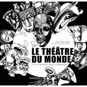 Le Theatre Du Monde , Une Histoire Des Masques - Paul-andre Sagel