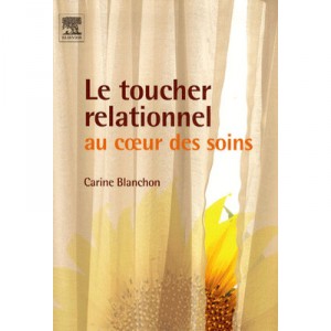 Le Toucher Relationnel , Au Coeur Des Soins - Carine Blanchon