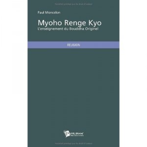 Myoho Renge Kyo , L'enseignement Du Bouddha Originel - Paul Moncelon