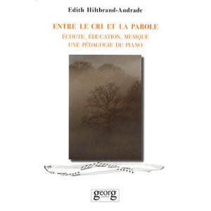 Entre Le Cri Et La Parole , Ecoute, Education, Musique, Une Pedagogie Du Piano - Edith Hiltbrand