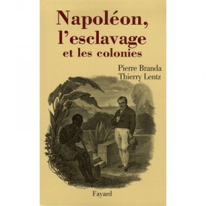 Napoleon, L'esclavage Et Les Colonies - Thierry Lentz , Pierre Branda
