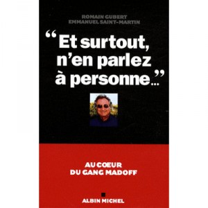 Et Surtout N'en Parlez A Personne...  au Coeur Du Gang Madoff - Romain Gubert , Emmanuel Saint-martin