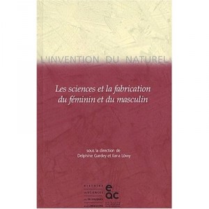 The invention of the natural sciences, and manufacturing of femininity and masculinity - Delphine Gardey, Ilana Lowy