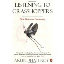 Listening To Grasshoppers: Field Notes On Democracy - Arundhati Roy