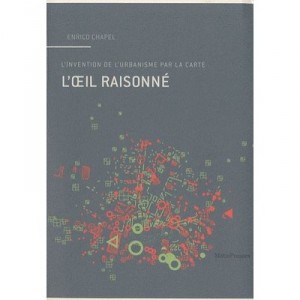 L'oeil Raisonne , L'invention De L'urbanisme Par La Carte - Enrico Chapel