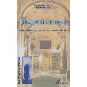 Theatre Et Politique Dans L'espace Germanophone Contemporain - Christian Klein