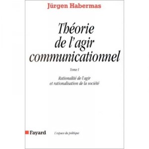 Theorie De L'agir Communicationnel T.1 , Rationalite De L'agir Et Rationalisation De La Societe - Jurgen Habermas