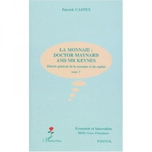 Theorie Generale De La Monnaie Et Du Capital T.3 , La Monnaie : Doctor Maynard And Mr Keynes - Patrick Castex