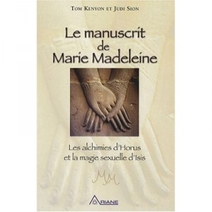 Le Manuscrit De Marie-madeleine , Les Alchimies D'horus Et La Magie Sexuelle D'isis - Tom Kenyon , Judi Sion
