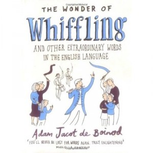The Wonder Of Whiffling: (and Other Extraordinary Words In The English Language) - Adam Jacot D Boinod