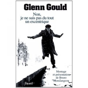 Non, Je Ne Suis Pas Du Tout Un Excentrique - Glenn Gould