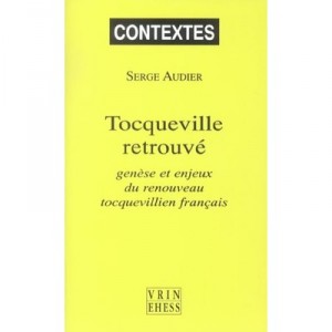 Tocqueville Retrouve , Genese Et Enjeux Du Renouveau Tocquevillien Francais - Serge Audier