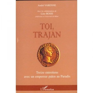 Toi Trajan , Treize Entretiens Avec Un Empereur Paien Au Paradis - Andre Varenne