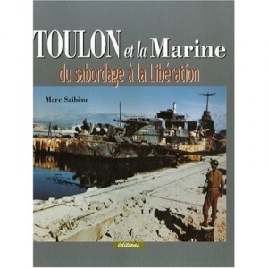 Toulon Et La Marine , Du Sabordage A La Liberation - Marc Saibene