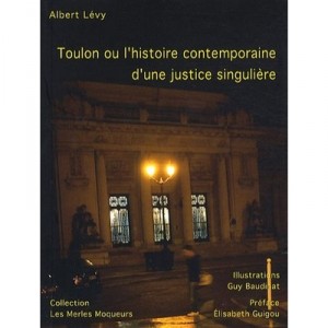 Toulon Ou L'histoire Contemporaine D'une Justice Singuliere - Albert Levy , Guy Baudinat