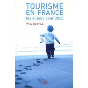 Tourism In France, the stakes for 2020 - Paul Dubrule