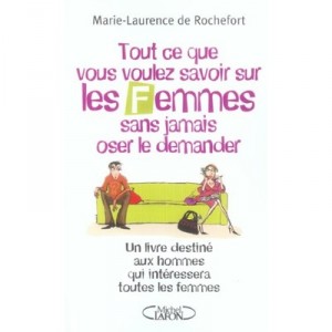 Tout Ce Que Vous Voulez Savoir Sur Les Femmes Sans Jamais Oser Le Demander - Marie-laurence De Rochefort
