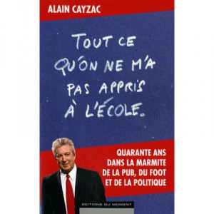 All that did not teach me in school - Alain Cayzac