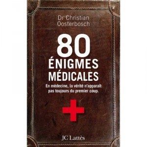 80 Enigmes Medicales , En Medecine, La Verite N'apparait Pas Toujours Du Premier Coup - Christian Oosterbosch