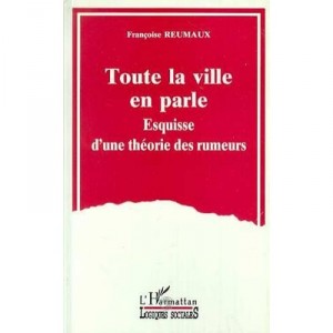 Toute La Ville En Parle , Esquisse D'une Theorie Des Rumeurs - Francoise Reumaux