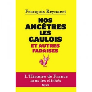 Nos Ancetres Les Gaulois Et Autres Fadaises - Francois Reynaert