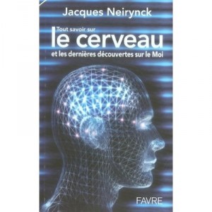Tout Savoir Sur Le Cerveau Et Les Dernieres Decouvertes Sur Le Moi - Jacques Neirynck