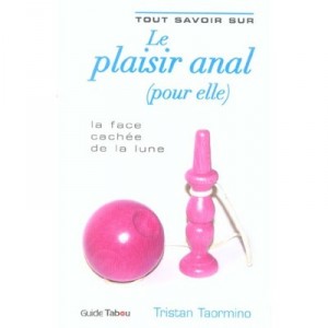 Tout Savoir Sur Le Plaisir Anal (pour Elle) - Tristan Taormino