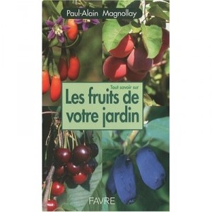 All about the Fruits of Your Garden - Paul-Alain Magnollay
