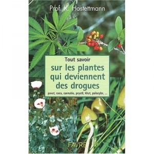 Tout Savoir Sur Les Plantes Qui Deviennent Des Drogues - Kurt Hostettmann