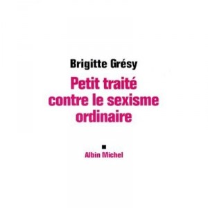 Petit Traite Sur Le Sexisme Ordinaire - Brigitte Gresy