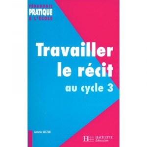 Travailler Le Recit Au Cycle 3 - Antonio Valzan