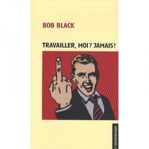 Work, I? Never! - Bob Black