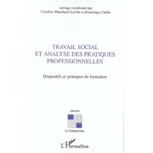 Travail Social Et Analyse Des Pratiques Professionnelles , Dispositifs Et Pratiques De Formation - Claudine Blanchard-laville 