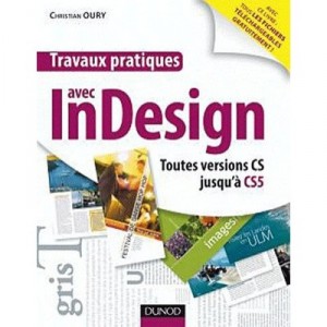 Travaux Pratiques Avec Indesign , Toutes Versions Cs Jusqu'a Cs5 - Christian Oury