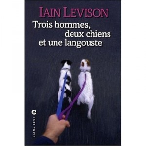 Trois Hommes, Deux Chiens Et Une Langouste - Iain Levison