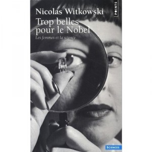 Trop Belles Pour Le Nobel , Les Femmes Et La Science - Nicolas Witkowski