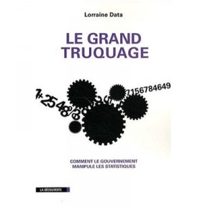 Le Grand Truquage , Comment Le Gouvernement Manipule Les Statistiques - Lorraine Data